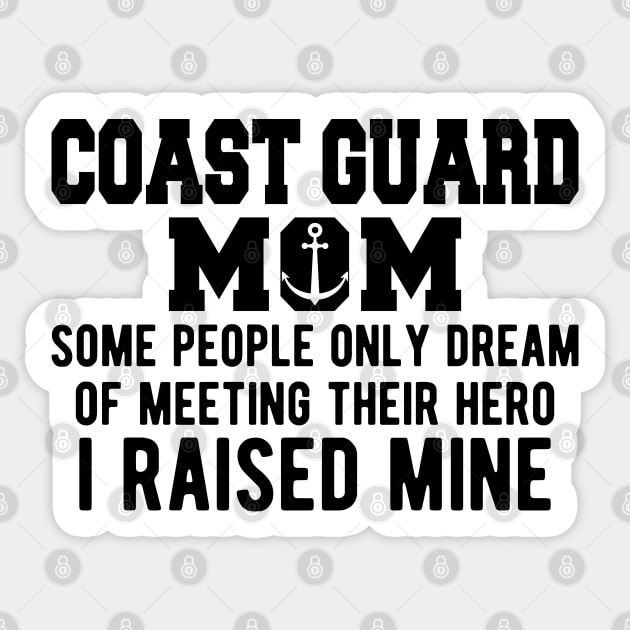 Coast Guard Mom some people only dream of meeting their hero I raised mine Sticker by KC Happy Shop